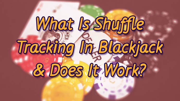 What Is Shuffle Tracking In Blackjack & Does It Work?