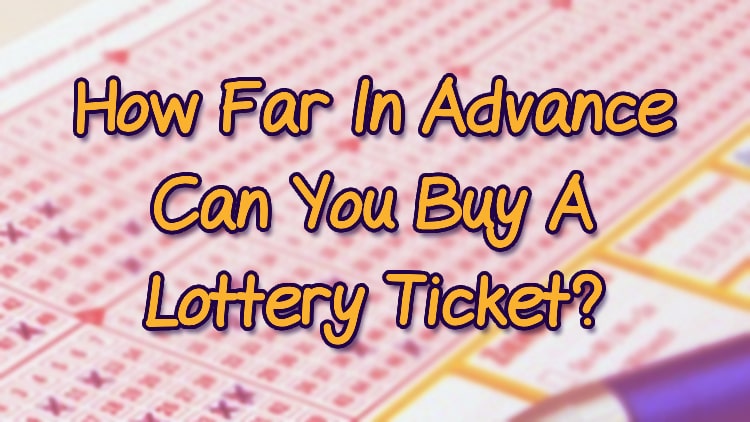 How Far In Advance Can You Buy A Lottery Ticket?
