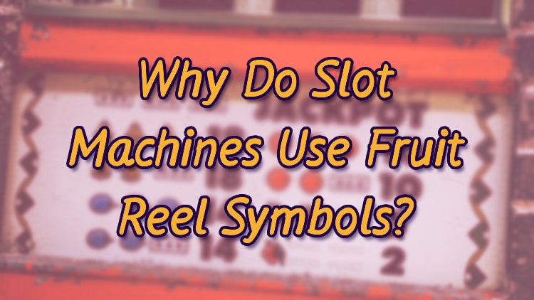 Why Do Slot Machines Use Fruit Reel Symbols?