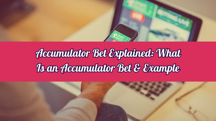 Accumulator Bet Explained: What Is an Accumulator Bet & Example