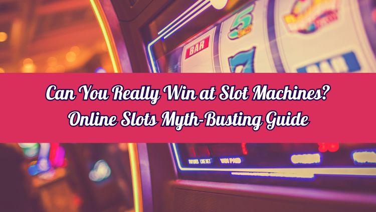Can You Really Win at Slot Machines? Online Slots Myth-Busting Guide