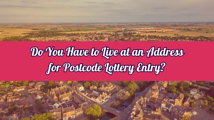 Do You Have to Live at an Address for Postcode Lottery Entry?