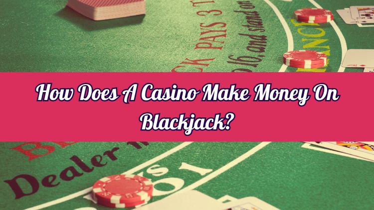 How Does A Casino Make Money On Blackjack?