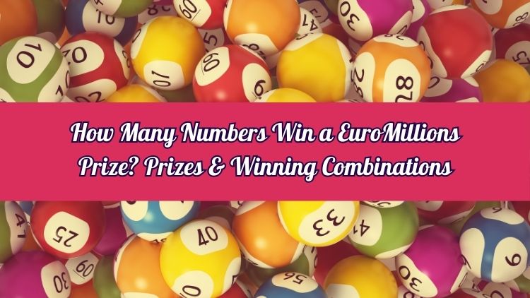 How Many Numbers Win a EuroMillions Prize? Prizes & Winning Combinations