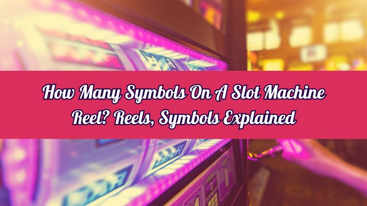 How Many Symbols On A Slot Machine Reel? Reels, Symbols Explained