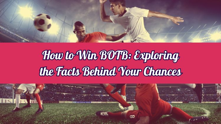 How to Win BOTB: Exploring the Facts Behind Your Chances