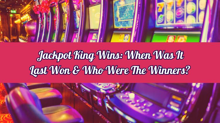Jackpot King Wins: When Was It Last Won & Who Were The Winners?