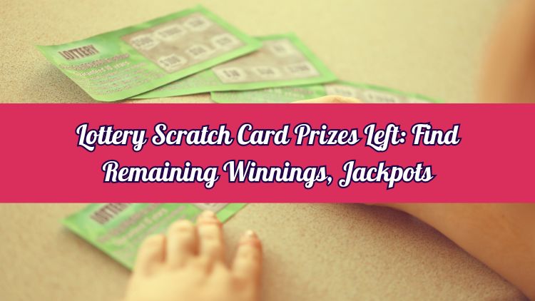 Lottery Scratch Card Prizes Left: Find Remaining Winnings, Jackpots