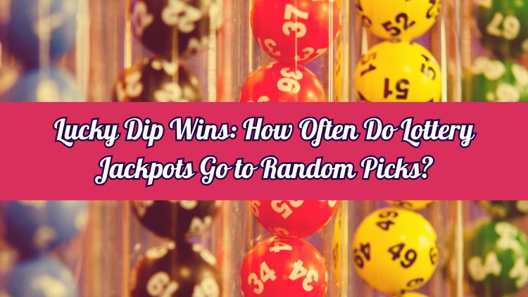 Lucky Dip Wins: How Often Do Lottery Jackpots Go to Random Picks?
