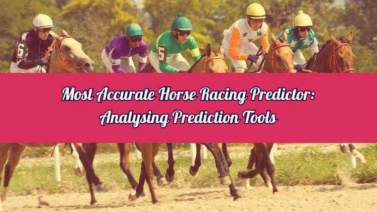 Most Accurate Horse Racing Predictor: Analysing Prediction Tools