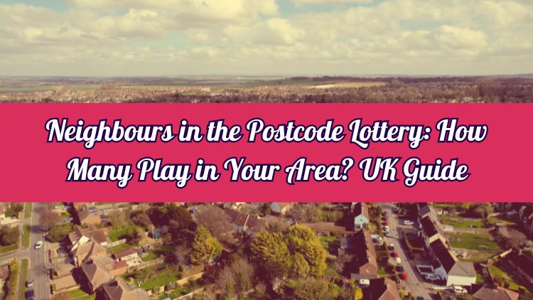Neighbours in the Postcode Lottery: How Many Play in Your Area? UK Guide