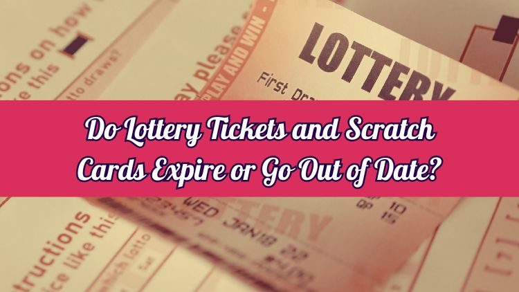 Do Lottery Tickets and Scratch Cards Expire or Go Out of Date?