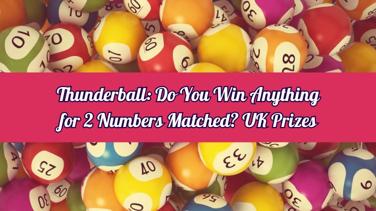 Thunderball: Do You Win Anything for 2 Numbers Matched? UK Prizes