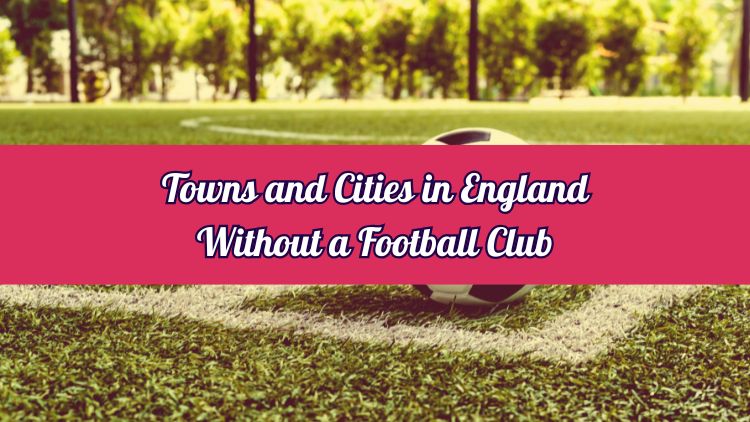 Towns and Cities in England Without a Football Club