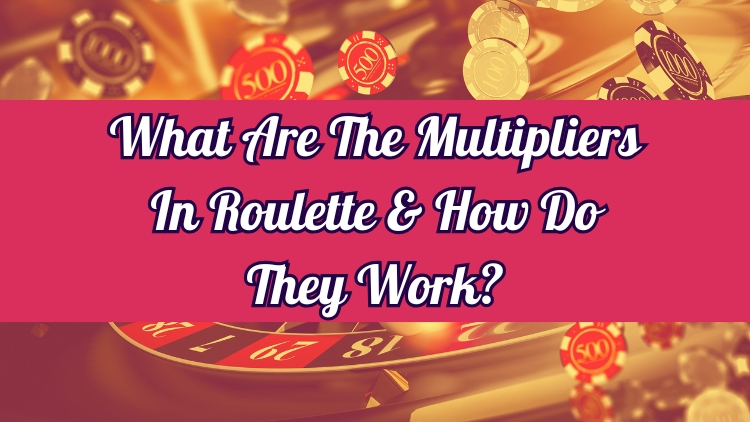 What Are The Multipliers In Roulette & How Do They Work?