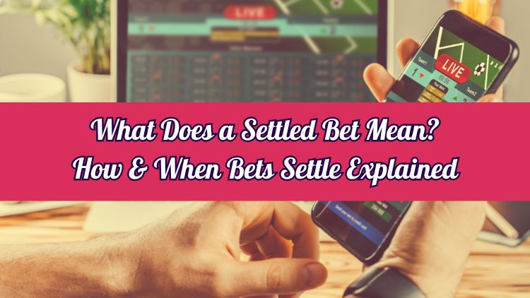 What Does a Settled Bet Mean? How & When Bets Settle Explained