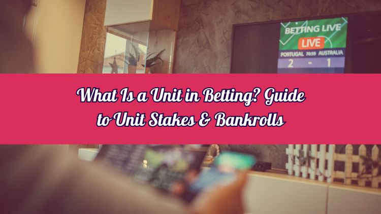 What Is a Unit in Betting? Guide to Unit Stakes & Bankrolls
