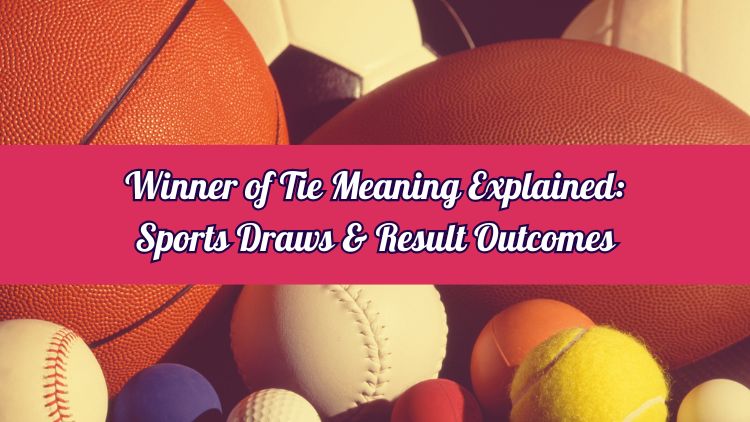 Winner of Tie Meaning Explained: Sports Draws & Result Outcomes