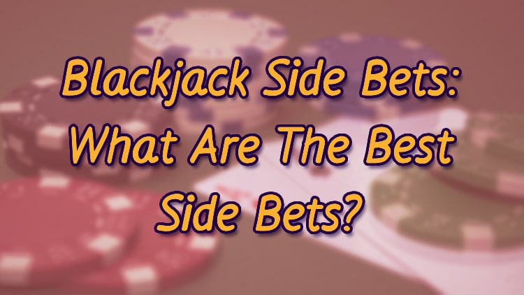 Blackjack Side Bets: What Are The Best Side Bets?