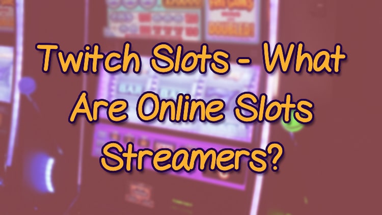 Twitch Slots - What Are Online Slots Streamers?