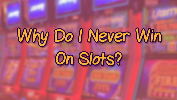 Why Do I Never Win On Slots?